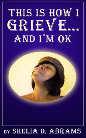 Cover of the book This is How I Grieve ... and I'm OK by A. Robin Westphal