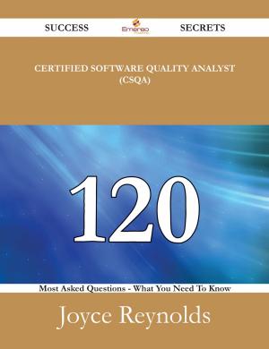 Cover of the book Certified Software Quality Analyst (CSQA) 120 Success Secrets - 120 Most Asked Questions On Certified Software Quality Analyst (CSQA) - What You Need To Know by Raymond Lopez