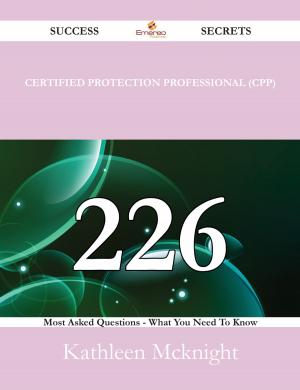 Cover of the book Certified Protection Professional (CPP) 226 Success Secrets - 226 Most Asked Questions On Certified Protection Professional (CPP) - What You Need To Know by Gerard Blokdijk