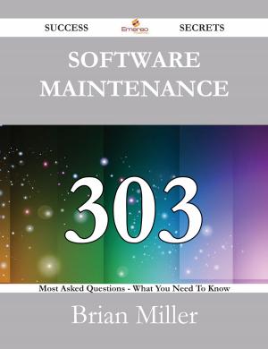 Cover of the book Software Maintenance 303 Success Secrets - 303 Most Asked Questions On Software Maintenance - What You Need To Know by Mark Woodward