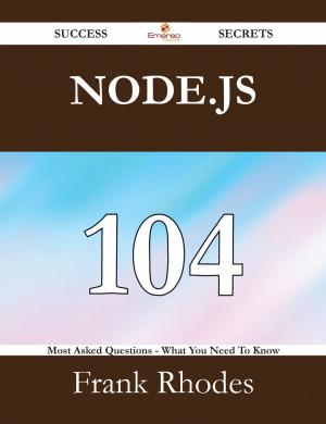 Cover of the book Node.js 104 Success Secrets - 104 Most Asked Questions On Node.js - What You Need To Know by Lois Pierce