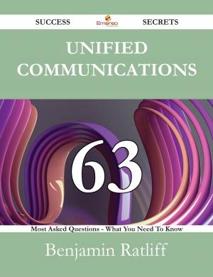 Cover of the book Unified Communications 63 Success Secrets - 63 Most Asked Questions On Unified Communications - What You Need To Know by Hale Edward