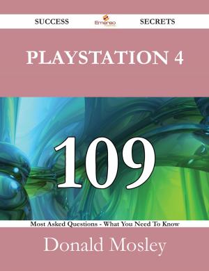 Cover of the book PlayStation 4 109 Success Secrets - 109 Most Asked Questions On PlayStation 4 - What You Need To Know by Rose Rodney