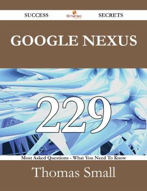 Cover of the book Google Nexus 229 Success Secrets - 229 Most Asked Questions On Google Nexus - What You Need To Know by Frank Rhodes