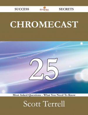 Cover of the book Chromecast 25 Success Secrets - 25 Most Asked Questions On Chromecast - What You Need To Know by Cheryl Long