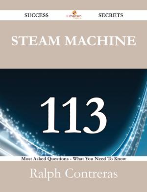 Cover of the book Steam Machine 113 Success Secrets - 113 Most Asked Questions On Steam Machine - What You Need To Know by Franks Jo