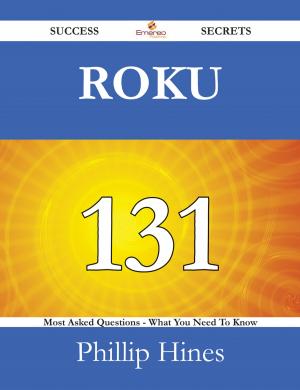 Cover of the book Roku 131 Success Secrets - 131 Most Asked Questions On Roku - What You Need To Know by Gerard Blokdijk