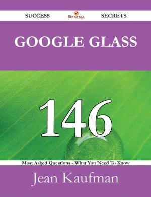 bigCover of the book Google Glass 146 Success Secrets - 146 Most Asked Questions On Google Glass - What You Need To Know by 
