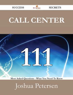 Cover of the book Call Center 111 Success Secrets - 111 Most Asked Questions On Call Center - What You Need To Know by Jean White