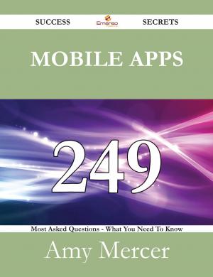 bigCover of the book Mobile Apps 249 Success Secrets - 249 Most Asked Questions On Mobile Apps - What You Need To Know by 