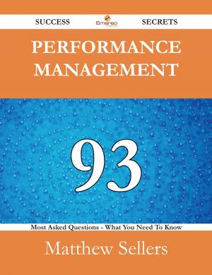 bigCover of the book Performance Management 93 Success Secrets - 93 Most Asked Questions On Performance Management - What You Need To Know by 