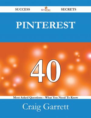 Cover of the book Pinterest 40 Success Secrets - 40 Most Asked Questions On Pinterest - What You Need To Know by Gerard Blokdijk
