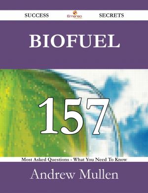 Cover of the book Biofuel 157 Success Secrets - 157 Most Asked Questions On Biofuel - What You Need To Know by Franks Jo