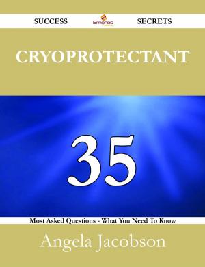 Cover of the book Cryoprotectant 35 Success Secrets - 35 Most Asked Questions On Cryoprotectant - What You Need To Know by Paula Bolton