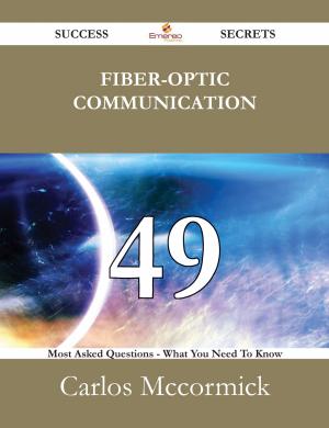 Book cover of Fiber-optic communication 49 Success Secrets - 49 Most Asked Questions On Fiber-optic communication - What You Need To Know