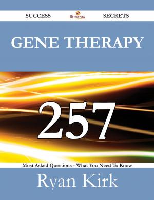 Cover of the book Gene Therapy 257 Success Secrets - 257 Most Asked Questions On Gene Therapy - What You Need To Know by Franks Jo
