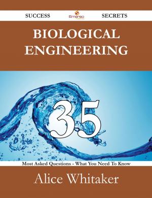 Cover of the book Biological engineering 35 Success Secrets - 35 Most Asked Questions On Biological engineering - What You Need To Know by Anne Douglas Sedgwick