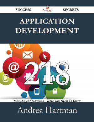 Cover of the book Application Development 218 Success Secrets - 218 Most Asked Questions On Application Development - What You Need To Know by Khayyam Omar