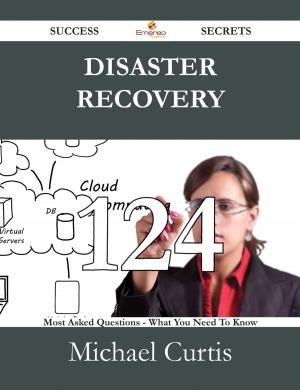 Cover of the book Disaster Recovery 124 Success Secrets - 124 Most Asked Questions On Disaster Recovery - What You Need To Know by Dorothy Sykes
