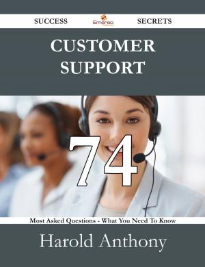 Cover of the book Customer Support 74 Success Secrets - 74 Most Asked Questions On Customer Support - What You Need To Know by Lori Bowers