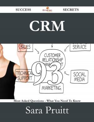 Cover of the book CRM 93 Success Secrets - 93 Most Asked Questions On CRM - What You Need To Know by Carl Williams