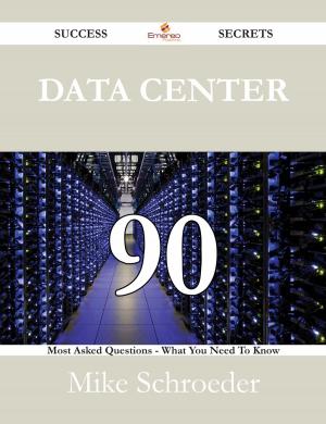Cover of the book Data Center 90 Success Secrets - 90 Most Asked Questions On Data Center - What You Need To Know by Henry Stewart Cunningham