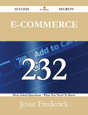 Book cover of E-Commerce 232 Success Secrets - 232 Most Asked Questions On E-Commerce - What You Need To Know