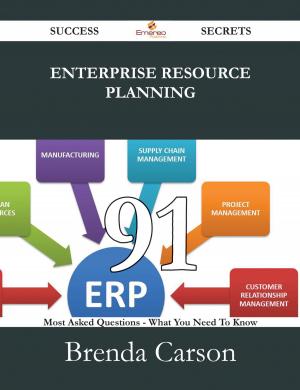 Cover of the book Enterprise Resource Planning 91 Success Secrets - 91 Most Asked Questions On Enterprise Resource Planning - What You Need To Know by Jo Franks