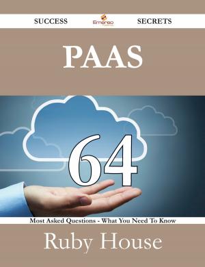 Cover of the book PaaS 64 Success Secrets - 64 Most Asked Questions On PaaS - What You Need To Know by Burt L. Standish