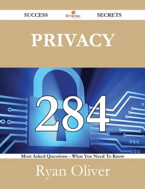 Cover of the book Privacy 284 Success Secrets - 284 Most Asked Questions On Privacy - What You Need To Know by Willie Winters