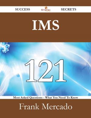 Cover of the book IMS 121 Success Secrets - 121 Most Asked Questions On IMS - What You Need To Know by Charles A. Shriner