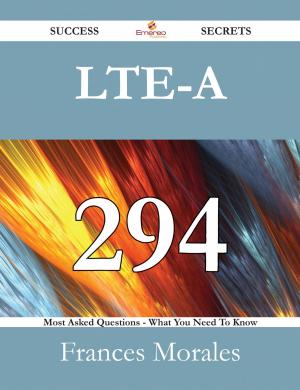 Cover of the book LTE-A 294 Success Secrets - 294 Most Asked Questions On LTE-A - What You Need To Know by Roger L'Estrange