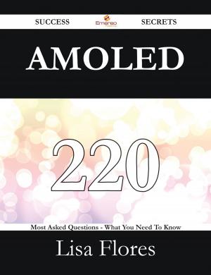 Cover of the book AMOLED 220 Success Secrets - 220 Most Asked Questions On AMOLED - What You Need To Know by Julie Simon