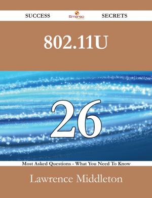 Cover of the book 802.11u 26 Success Secrets - 26 Most Asked Questions On 802.11u - What You Need To Know by Gerard Blokdijk