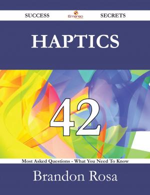 Cover of the book Haptics 42 Success Secrets - 42 Most Asked Questions On Haptics - What You Need To Know by Kenneth Robert