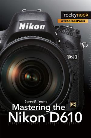 Cover of the book Mastering the Nikon D610 by Brian Matsumoto Ph.D, Carol F. Roullard