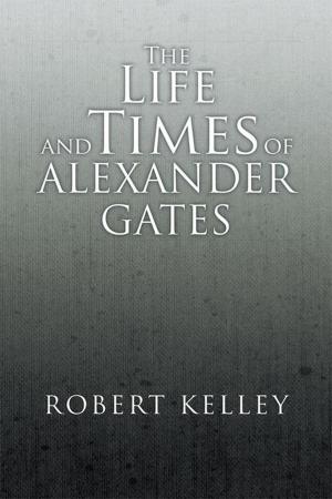Cover of the book The Life and Times of Alexander Gates by Gregg Moore