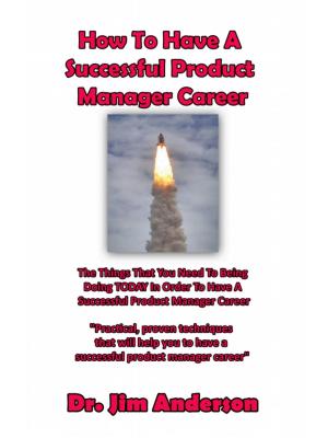 Cover of How To Have A Successful Product Manager Career: The Things That You Need To Be Doing TODAY In Order To Have A Successful Product Manager Career