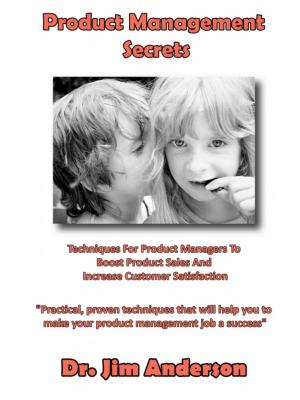 Cover of the book Product Management Secrets: Techniques For Product Managers To Boost Product Sales And Increase Customer Satisfaction by Jim Anderson