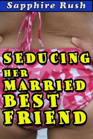 Cover of the book Seducing Her Married Best Friend (cheating husband sock fetish) by Sapphire Rush