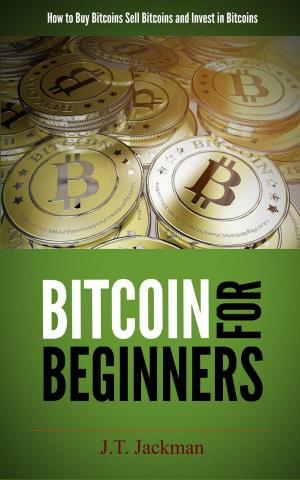 Book cover of Bitcoin for Beginners - How to Buy Bitcoins, Sell Bitcoins, and Invest in Bitcoins