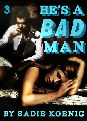 Cover of the book He's a Bad Man Book #3 by Sadie Koenig