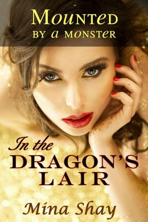 Cover of the book Mounted by a Monster: In the Dragon’s Lair by Mina Shay