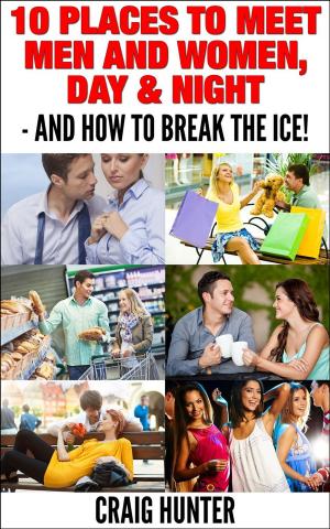 Cover of the book 10 Places to Meet Men and Women, Day & Night - AND How to Break the Ice! by Patricia M Zimmerman