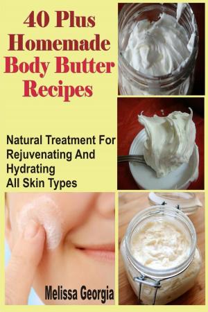 Book cover of 40 Plus Homemade Body Butter Recipes: Natural Treatment For Rejuvenating And Hydrating All Skin Types