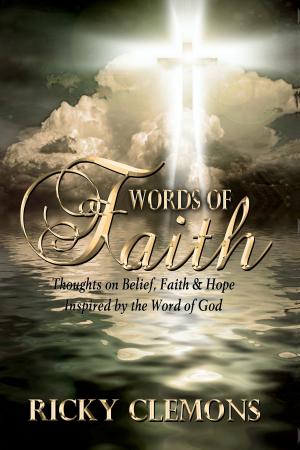 Cover of the book Words of Faith: Thoughts on Belief, Faith &amp; Hope Inspired by the Word of God by Kenneth John Marks