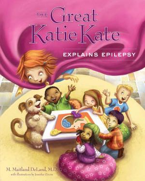 Cover of the book The Great Katie Kate Explains Epilepsy by Dr. M. Maitland DeLand, M.D.