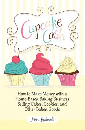 Cover of the book Cupcake Cash - How to Make Money with a Home-Based Baking Business Selling Cakes, Cookies, and Other Baked Goods (Mogul Mom Work-At-Home Book Series) by Philip Sinclair
