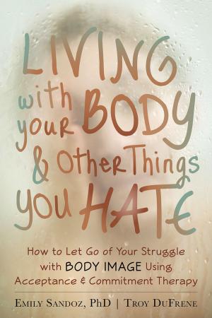 Cover of the book Living with Your Body and Other Things You Hate by Debra Burdick, LCSW