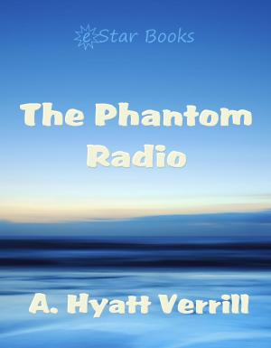 Cover of the book The Phantom Radio by A Hyatt Verrill